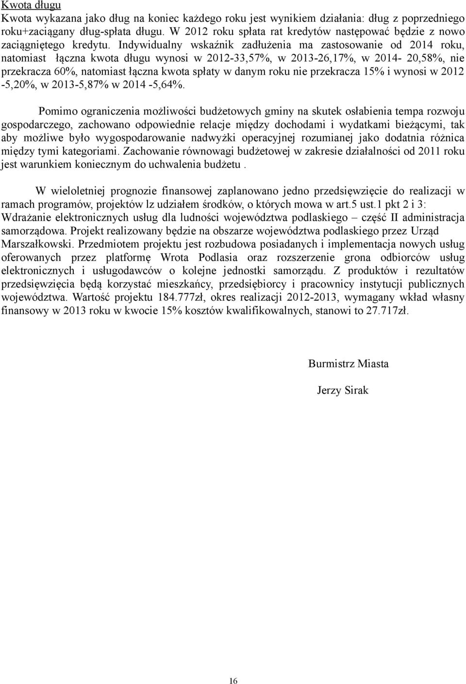 Indywidualny wskaźnik zadłużenia ma zastosowanie od 214 roku, natomiast łączna kwota długu wynosi w 212-33,57%, w 213-26,17%, w 214-2,58%, nie przekracza 6%, natomiast łączna kwota spłaty w danym