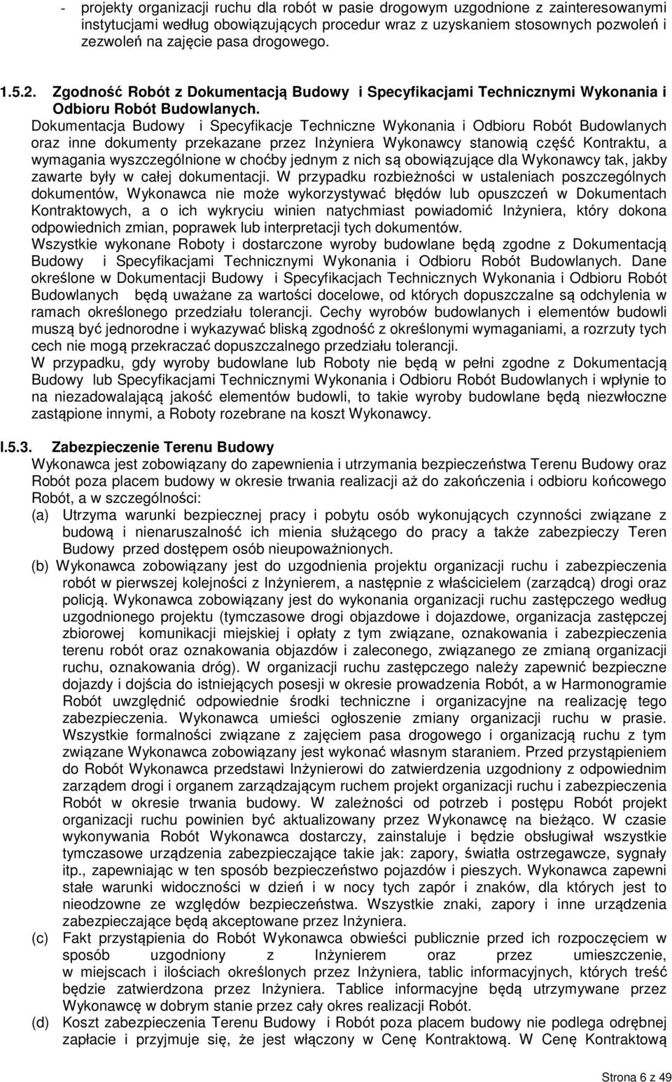 Dokumentacja Budowy i Specyfikacje Techniczne Wykonania i Odbioru Robót Budowlanych oraz inne dokumenty przekazane przez Inżyniera Wykonawcy stanowią część Kontraktu, a wymagania wyszczególnione w