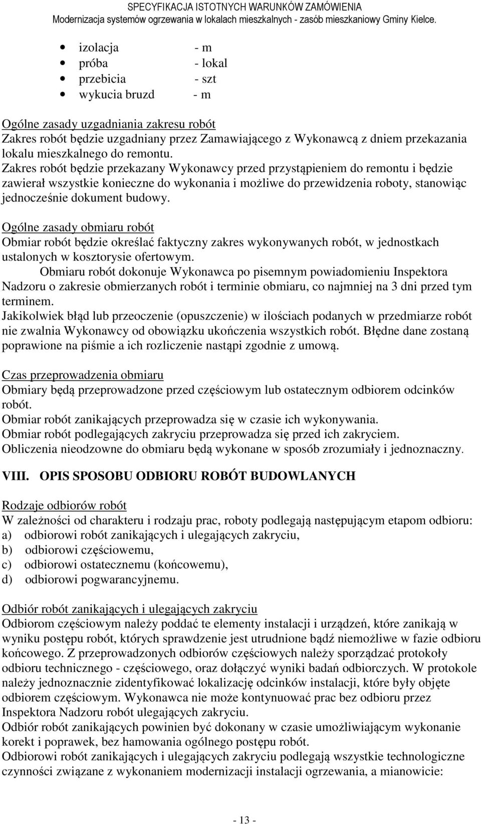 Zakres robót będzie przekazany Wykonawcy przed przystąpieniem do remontu i będzie zawierał wszystkie konieczne do wykonania i możliwe do przewidzenia roboty, stanowiąc jednocześnie dokument budowy.