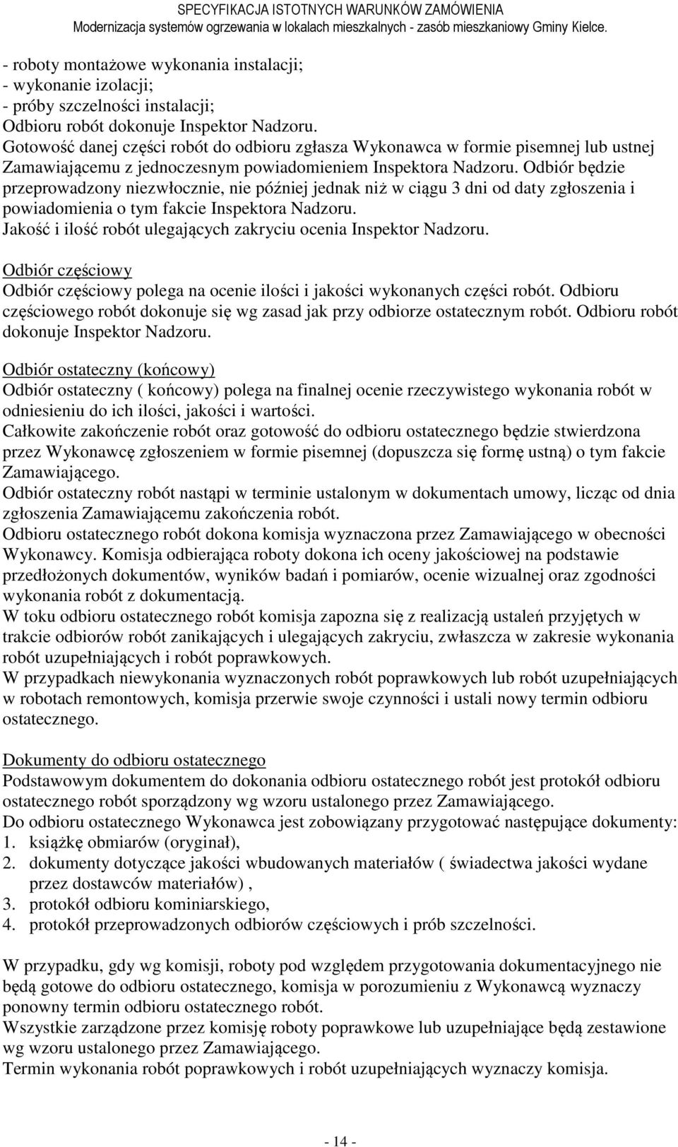 Odbiór będzie przeprowadzony niezwłocznie, nie później jednak niż w ciągu 3 dni od daty zgłoszenia i powiadomienia o tym fakcie Inspektora Nadzoru.