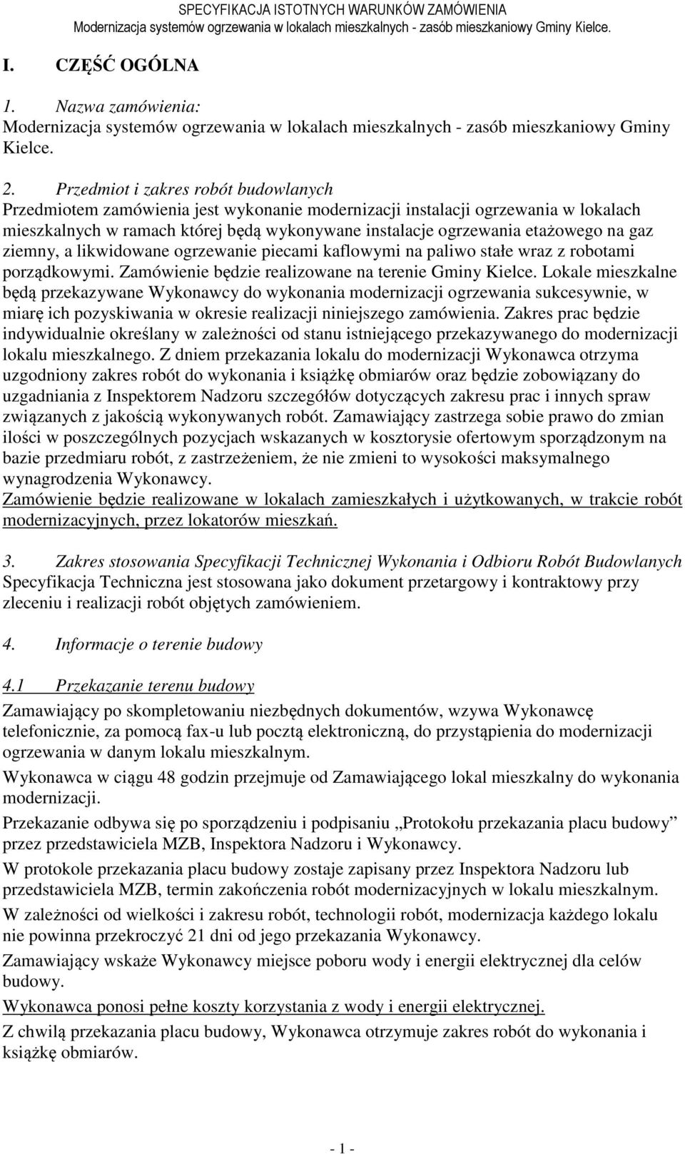 na gaz ziemny, a likwidowane ogrzewanie piecami kaflowymi na paliwo stałe wraz z robotami porządkowymi. Zamówienie będzie realizowane na terenie Gminy Kielce.