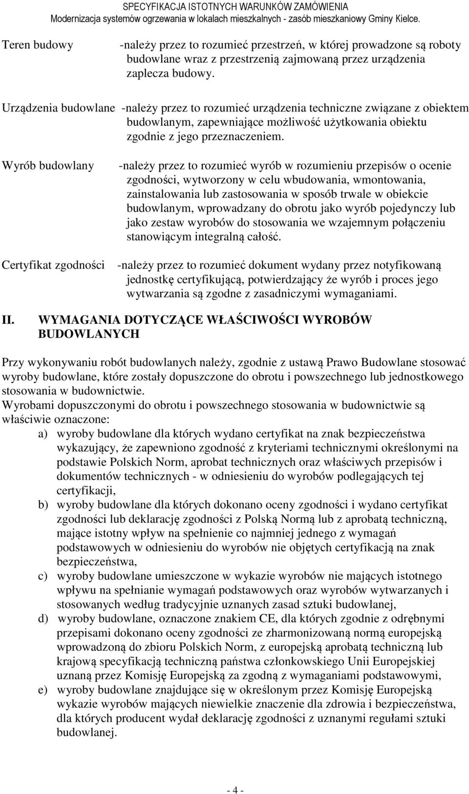 Wyrób budowlany Certyfikat zgodności -należy przez to rozumieć wyrób w rozumieniu przepisów o ocenie zgodności, wytworzony w celu wbudowania, wmontowania, zainstalowania lub zastosowania w sposób