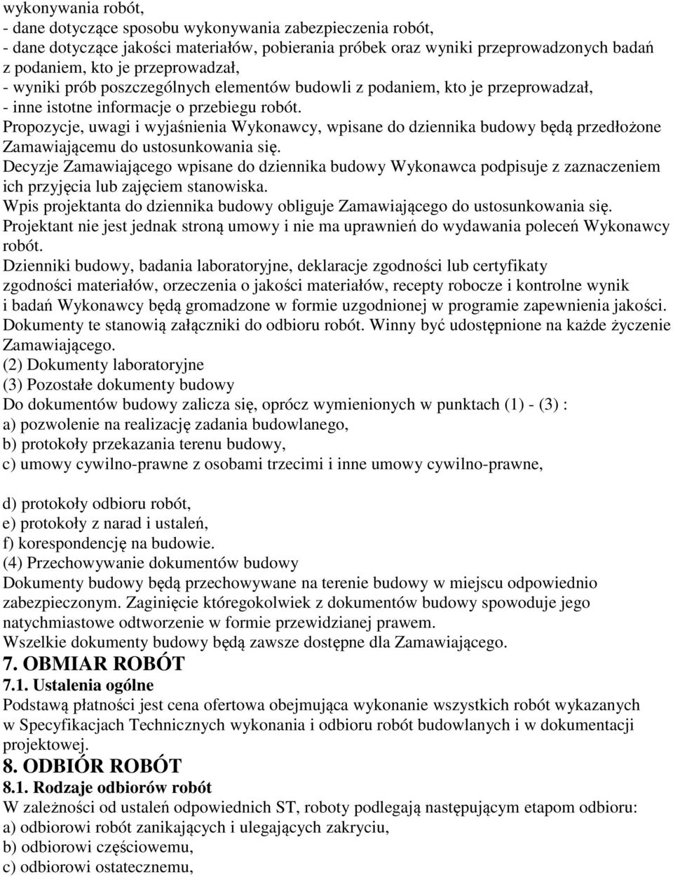 Propozycje, uwagi i wyjaśnienia Wykonawcy, wpisane do dziennika budowy będą przedłożone Zamawiającemu do ustosunkowania się.