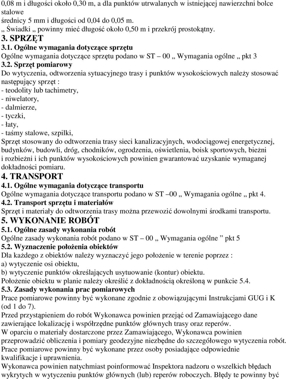 Sprzęt pomiarowy Do wytyczenia, odtworzenia sytuacyjnego trasy i punktów wysokościowych należy stosować następujący sprzęt : - teodolity lub tachimetry, - niwelatory, - dalmierze, - tyczki, - łaty, -