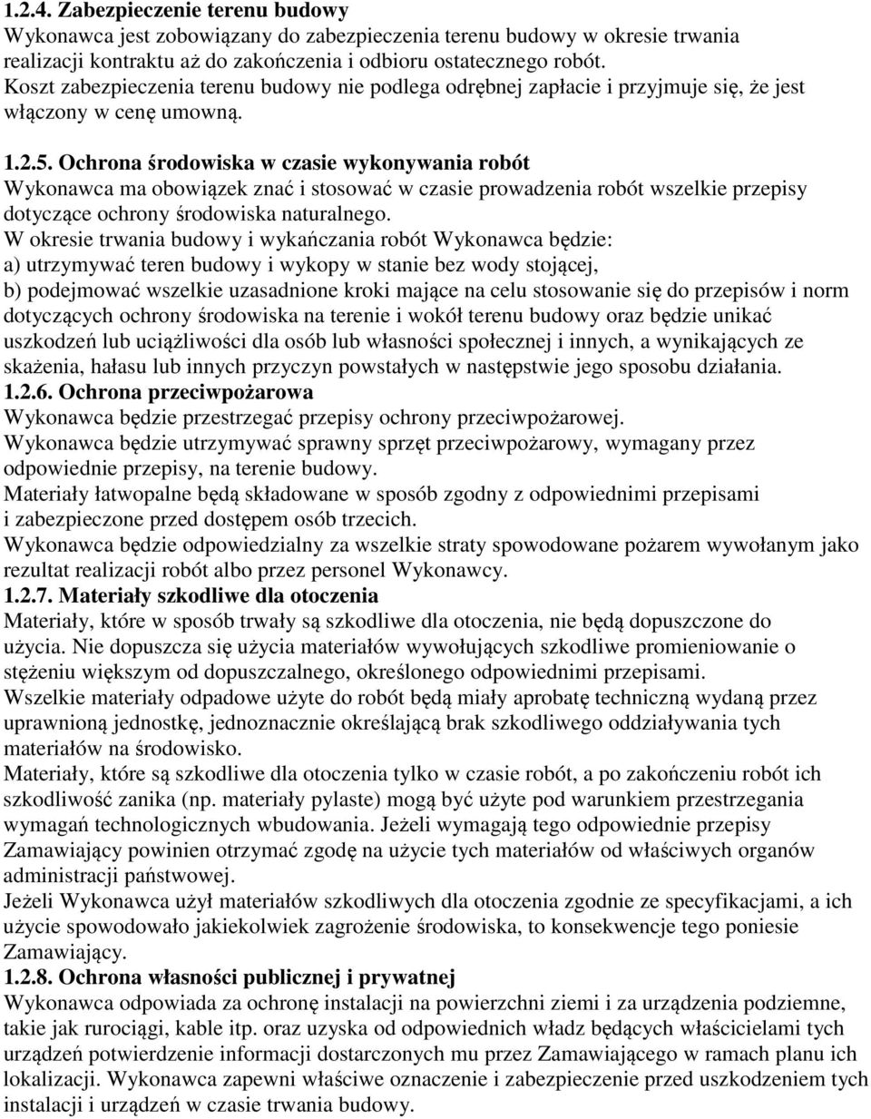 Ochrona środowiska w czasie wykonywania robót Wykonawca ma obowiązek znać i stosować w czasie prowadzenia robót wszelkie przepisy dotyczące ochrony środowiska naturalnego.