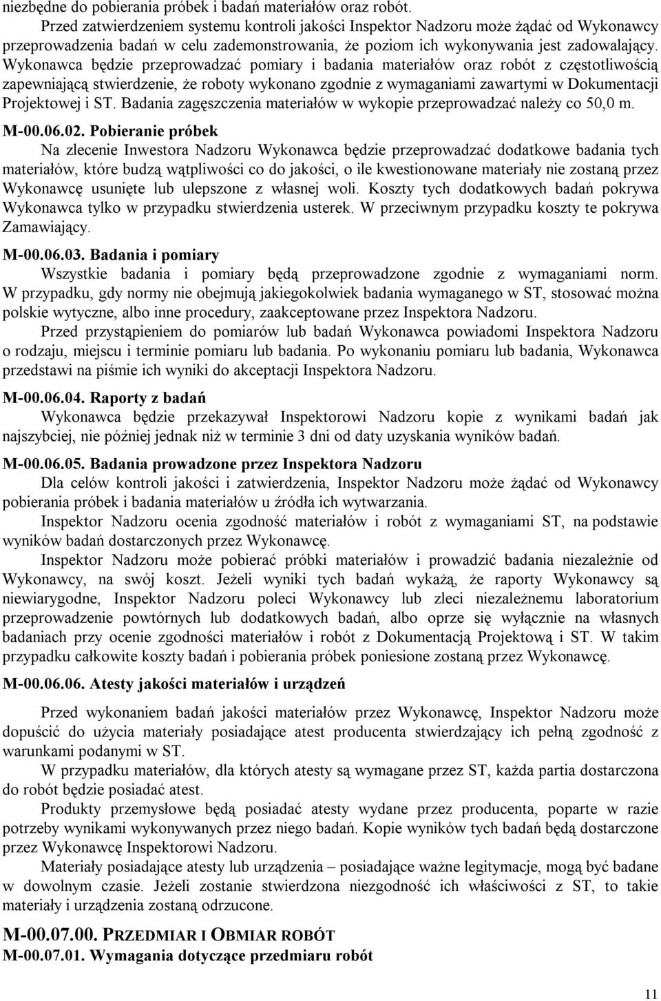 Wykonawca będzie przeprowadzać pomiary i badania materiałów oraz robót z częstotliwością zapewniającą stwierdzenie, że roboty wykonano zgodnie z wymaganiami zawartymi w Dokumentacji Projektowej i ST.