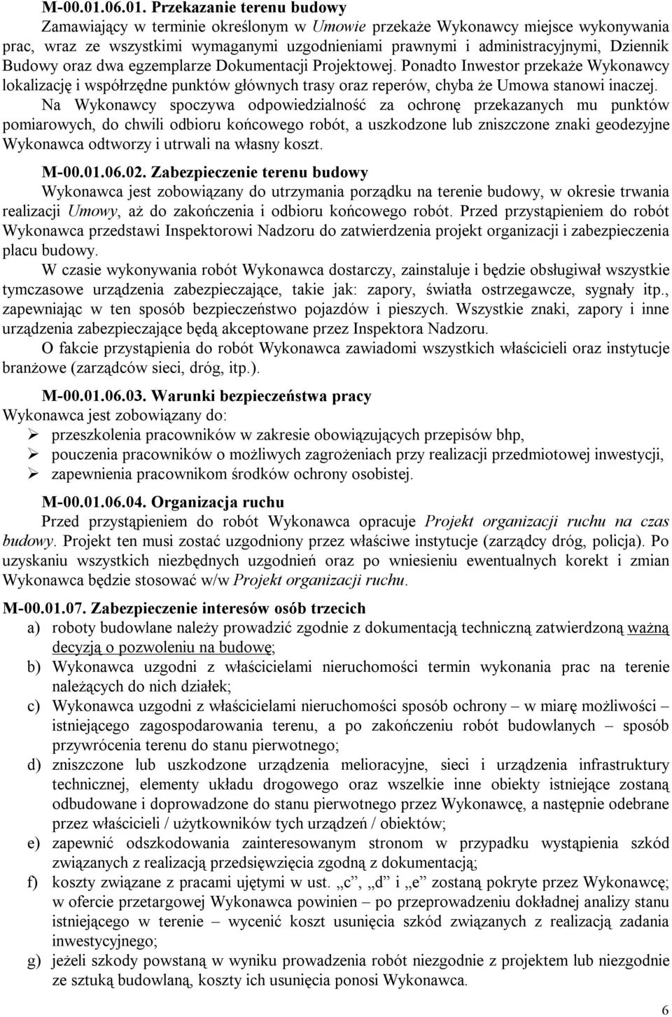 Przekazanie terenu budowy Zamawiający w terminie określonym w Umowie przekaże Wykonawcy miejsce wykonywania prac, wraz ze wszystkimi wymaganymi uzgodnieniami prawnymi i administracyjnymi, Dziennik