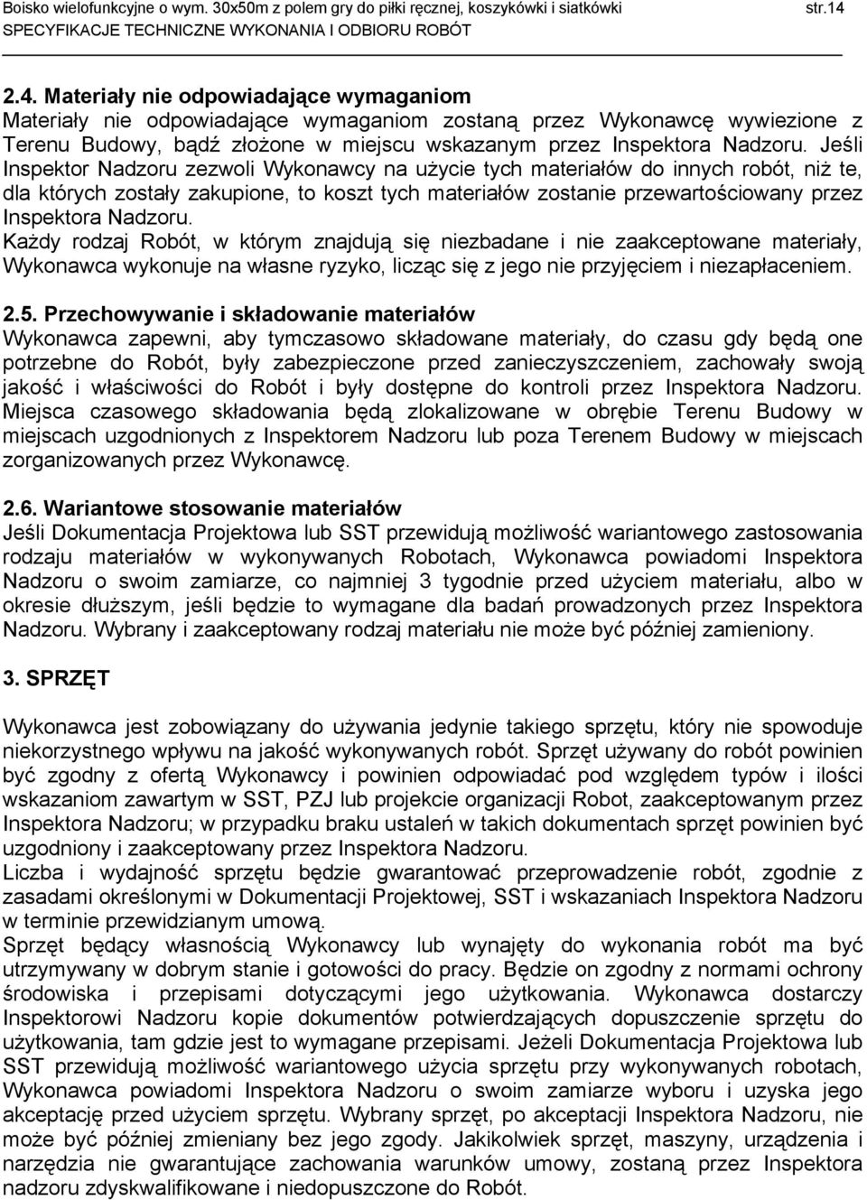 Nadzoru. Każdy rodzaj Robót, w którym znajdują się niezbadane i nie zaakceptowane materiały, Wykonawca wykonuje na własne ryzyko, licząc się z jego nie przyjęciem i niezapłaceniem. 2.5.