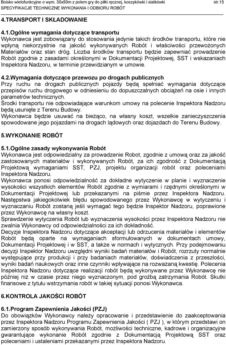 Ogólne wymagania dotyczące transportu Wykonawca jest zobowiązany do stosowania jedynie takich środków transportu, które nie wpłyną niekorzystnie na jakość wykonywanych Robót i właściwości