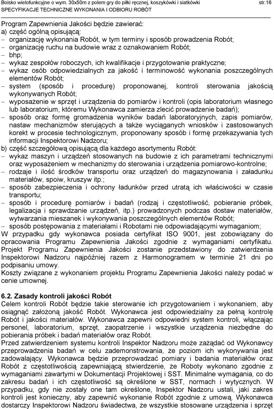 procedurę) proponowanej, kontroli sterowania jakością wykonywanych Robót; wyposażenie w sprzęt i urządzenia do pomiarów i kontroli (opis laboratorium własnego lub laboratorium, któremu Wykonawca