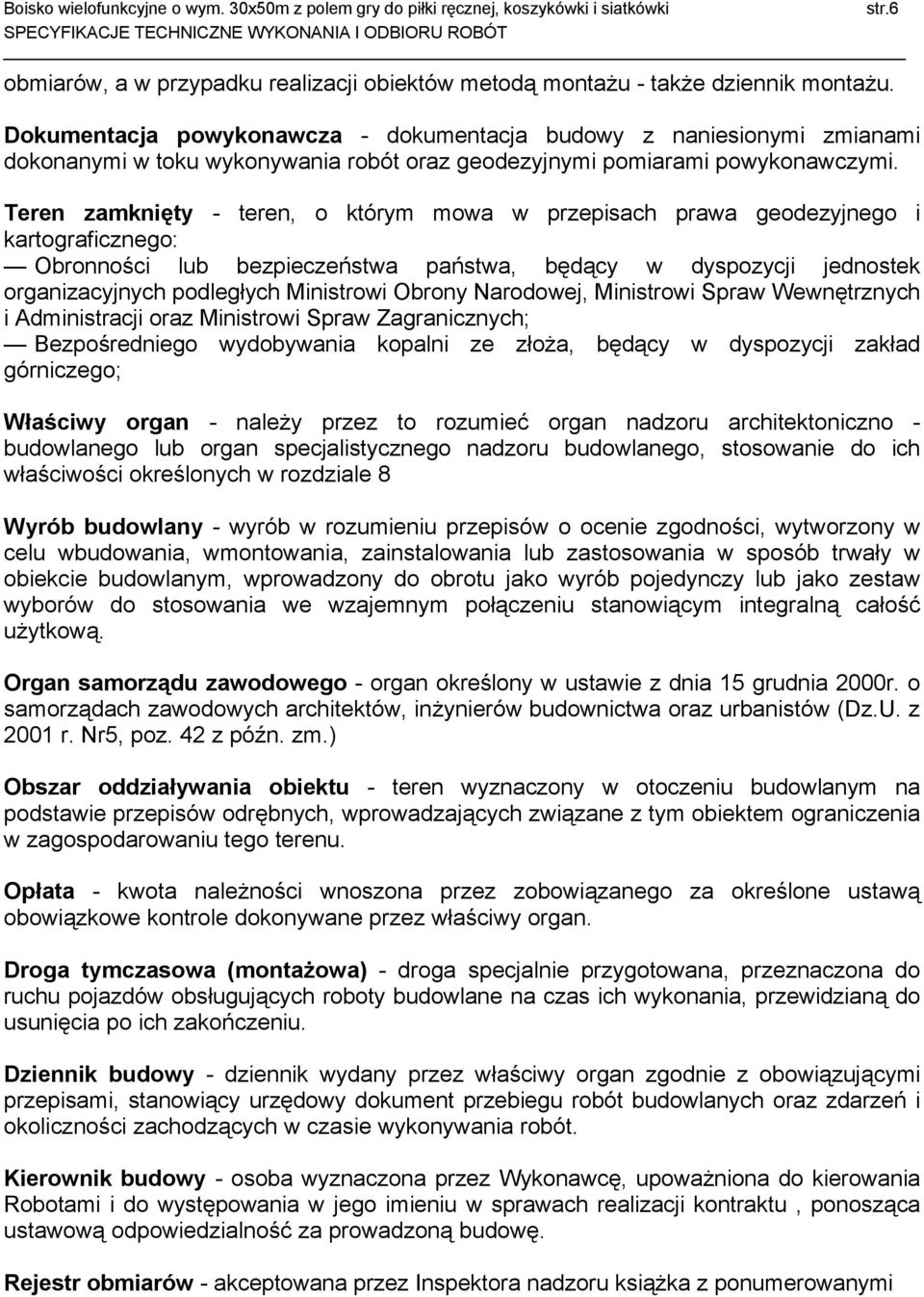 Teren zamknięty - teren, o którym mowa w przepisach prawa geodezyjnego i kartograficznego: Obronności lub bezpieczeństwa państwa, będący w dyspozycji jednostek organizacyjnych podległych Ministrowi