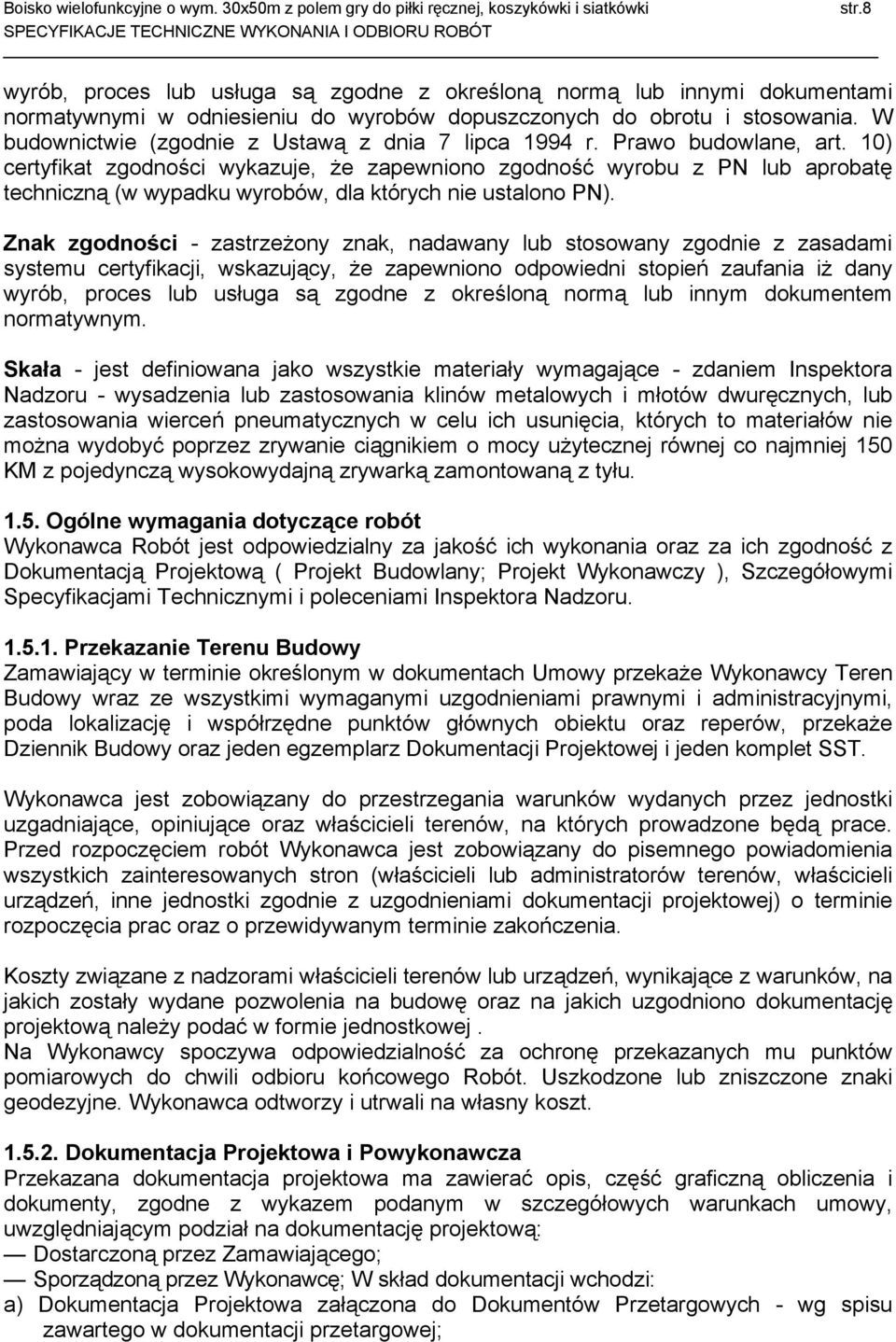 10) certyfikat zgodności wykazuje, że zapewniono zgodność wyrobu z PN lub aprobatę techniczną (w wypadku wyrobów, dla których nie ustalono PN).