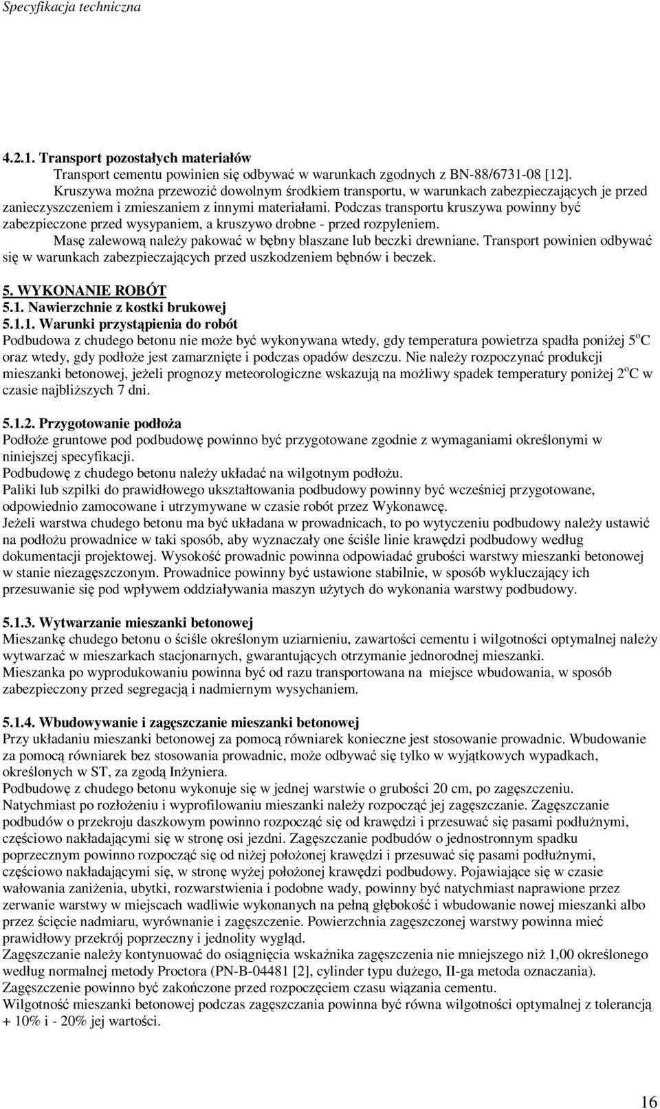 Podczas transportu kruszywa powinny być zabezpieczone przed wysypaniem, a kruszywo drobne - przed rozpyleniem. Masę zalewową należy pakować w bębny blaszane lub beczki drewniane.