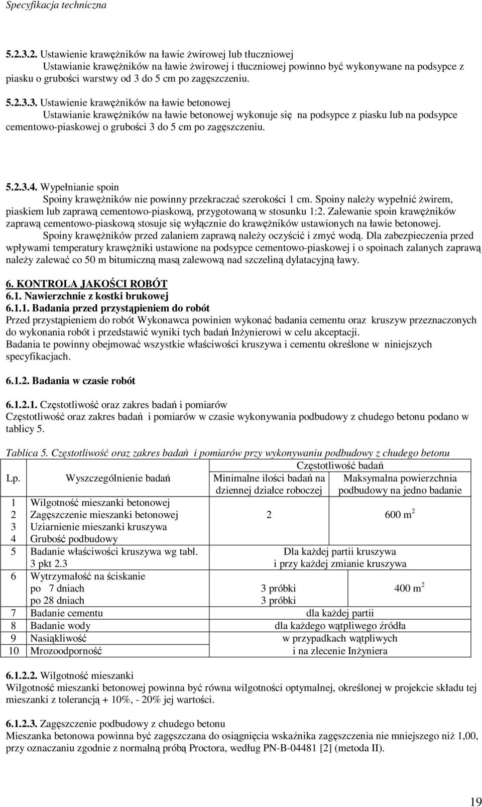 3. Ustawienie krawężników na ławie betonowej Ustawianie krawężników na ławie betonowej wykonuje się na podsypce z piasku lub na podsypce cementowo-piaskowej o grubości 3 do 5 cm po 4.