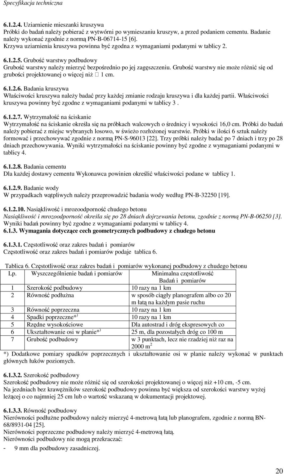 Grubość warstwy nie może różnić się od grubości projektowanej o więcej niż 1 cm. 6.1.2.6. Badania kruszywa Właściwości kruszywa należy badać przy każdej zmianie rodzaju kruszywa i dla każdej partii.