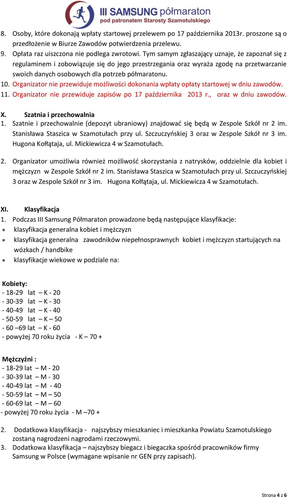 Organizator nie przewiduje możliwości dokonania wpłaty opłaty startowej w dniu zawodów. 11. Organizator nie przewiduje zapisów po 17 października 2013 r., oraz w dniu zawodów. X.