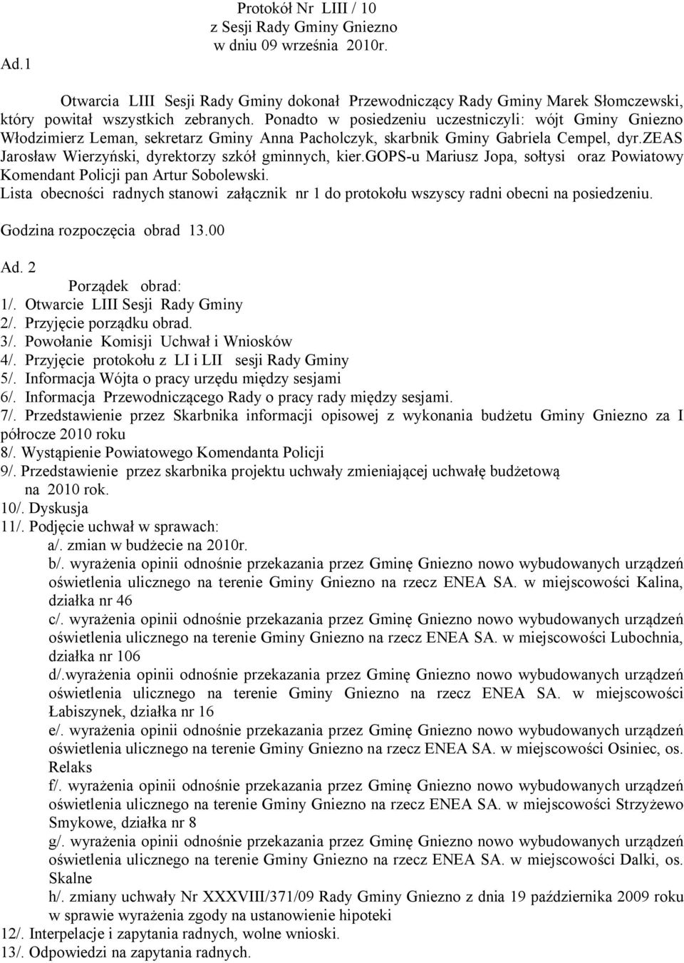 zeas Jarosław Wierzyński, dyrektorzy szkół gminnych, kier.gops-u Mariusz Jopa, sołtysi oraz Powiatowy Komendant Policji pan Artur Sobolewski.