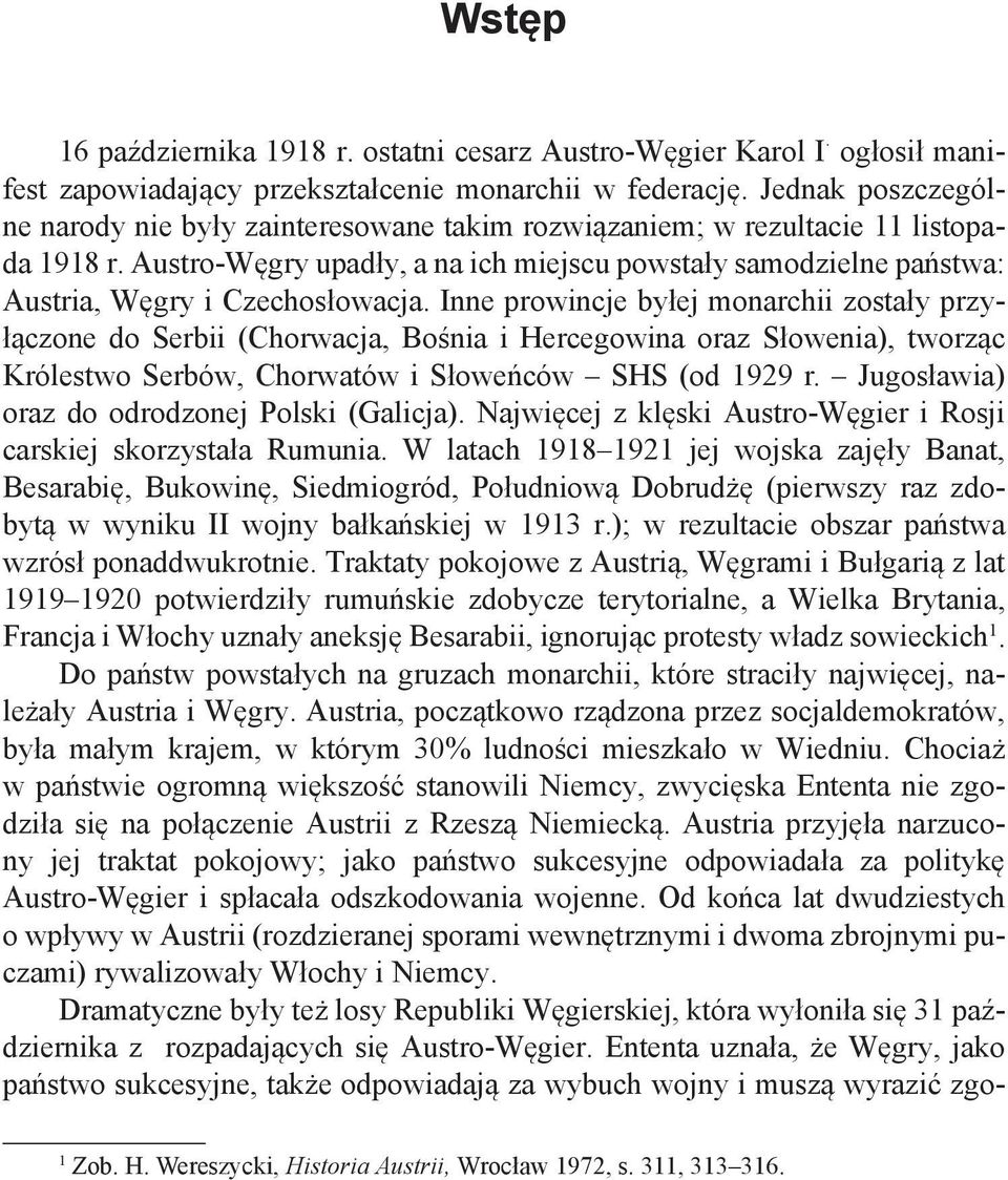 Austro-Węgry upadły, a na ich miejscu powstały samodzielne państwa: Austria, Węgry i Czechosłowacja.