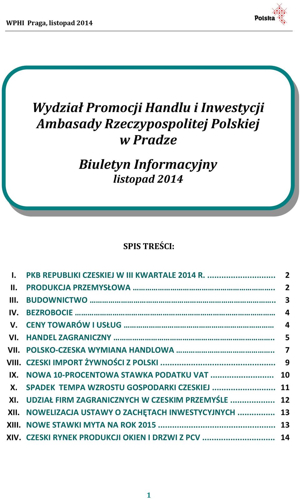 . 5 VII. POLSKO-CZESKA WYMIANA HANDLOWA.. 7 VIII. CZESKI IMPORT ŻYWNOŚCI Z POLSKI... 9 IX. NOWA 10-PROCENTOWA STAWKA PODATKU VAT... 10 X.