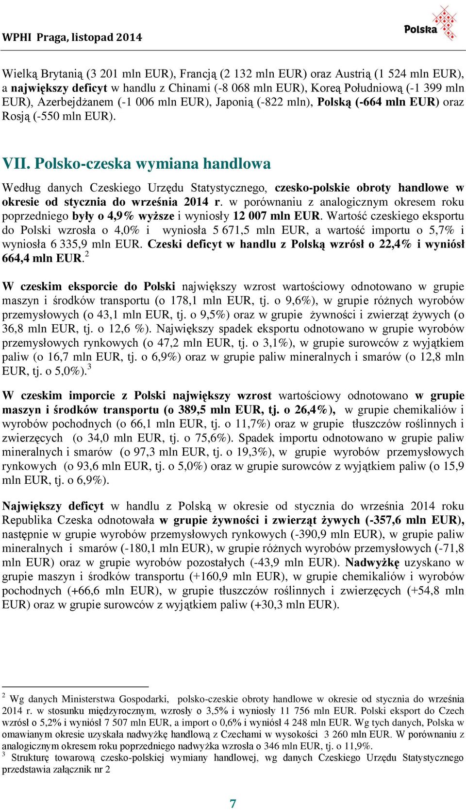 Polsko-czeska wymiana handlowa Według danych Czeskiego Urzędu Statystycznego, czesko-polskie obroty handlowe w okresie od stycznia do września 2014 r.