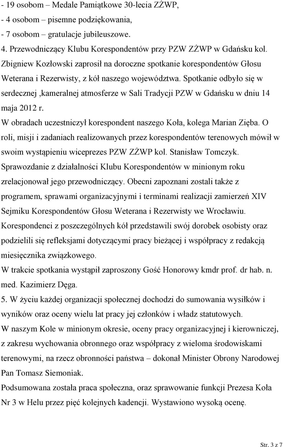 Spotkanie odbyło się w serdecznej,kameralnej atmosferze w Sali Tradycji PZW w Gdańsku w dniu 14 maja 2012 r. W obradach uczestniczył korespondent naszego Koła, kolega Marian Zięba.