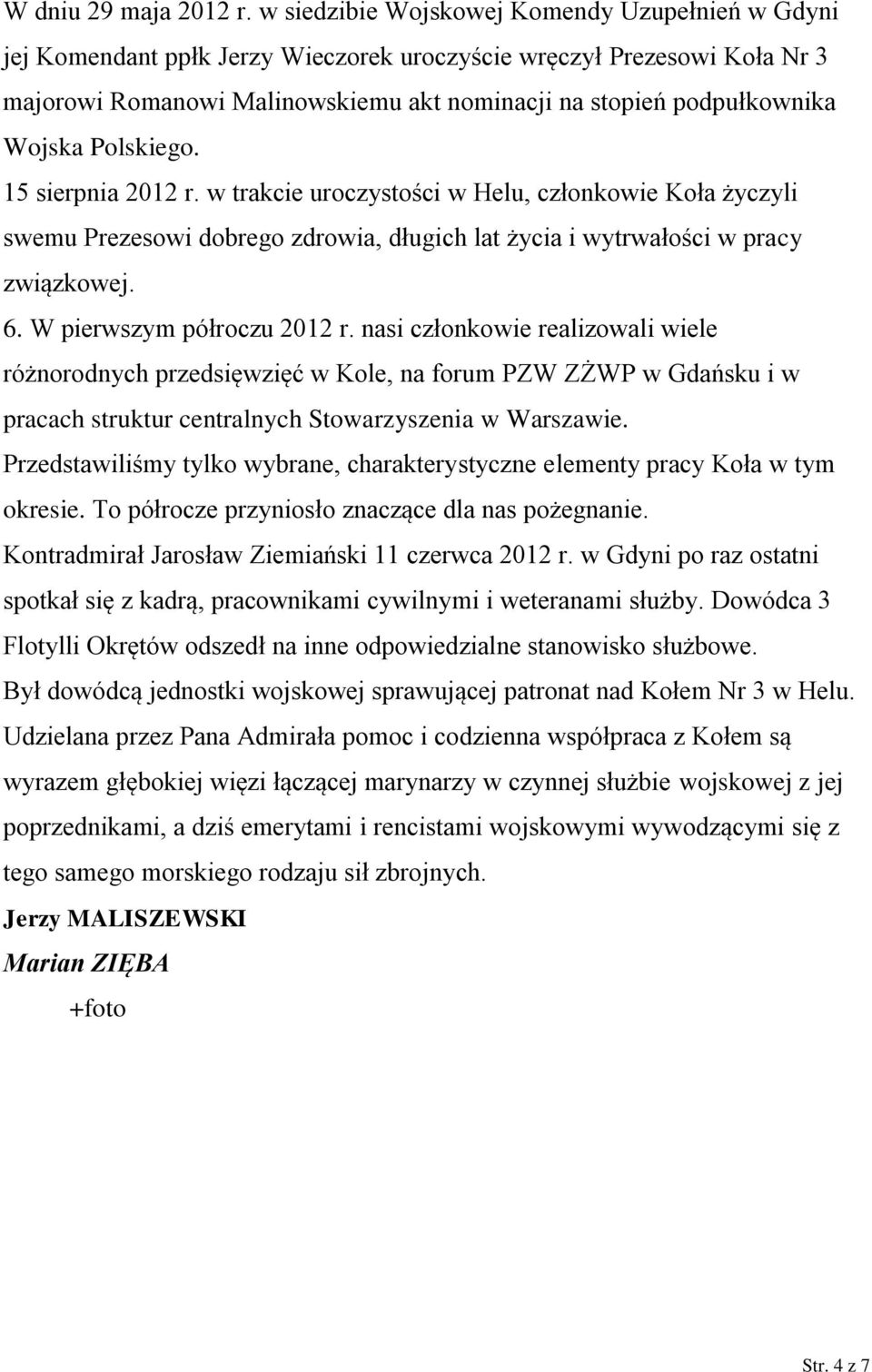 Wojska Polskiego. 15 sierpnia 2012 r. w trakcie uroczystości w Helu, członkowie Koła życzyli swemu Prezesowi dobrego zdrowia, długich lat życia i wytrwałości w pracy związkowej. 6.