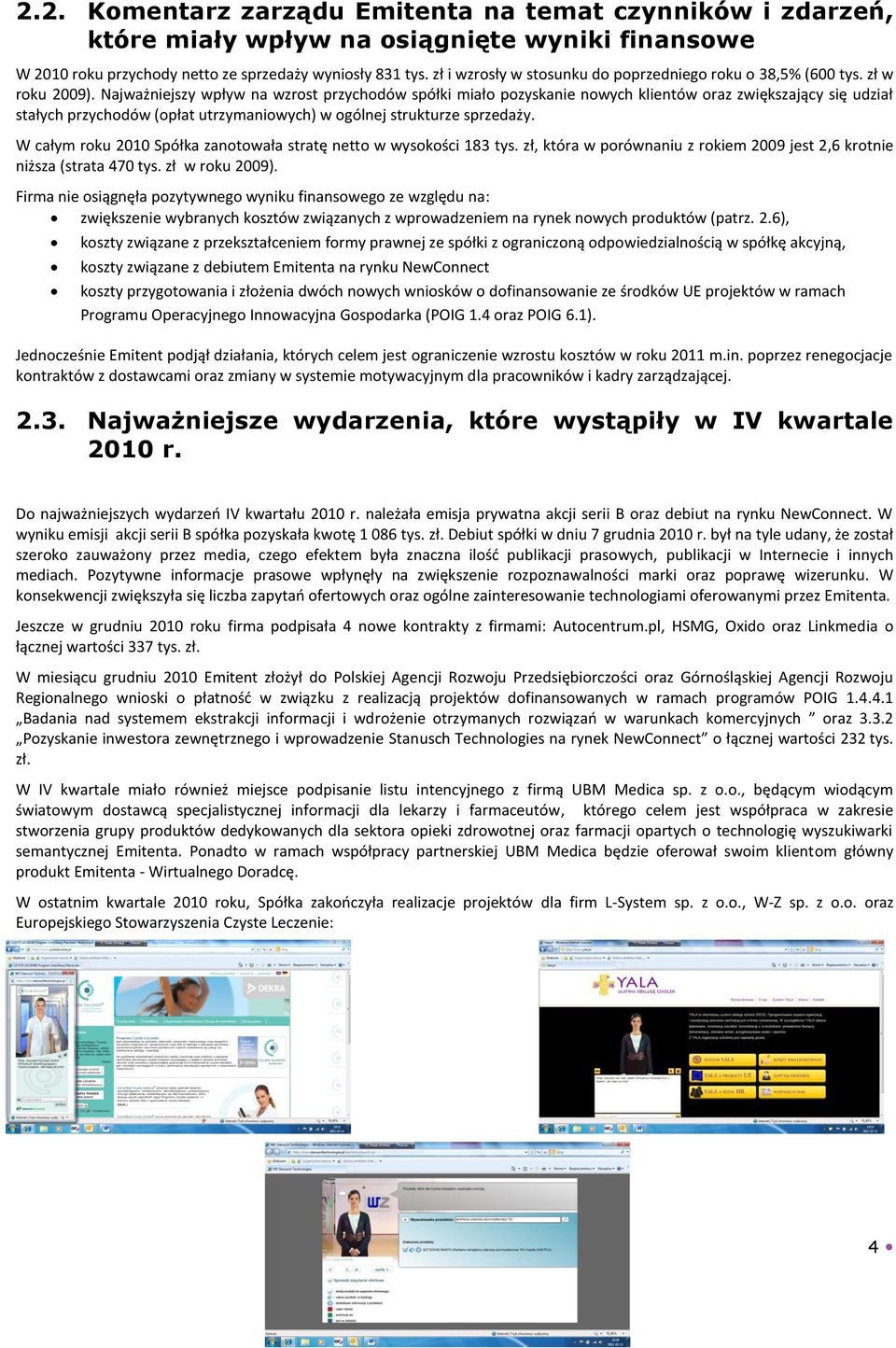 Najważniejszy wpływ na wzrost przychodów spółki miało pozyskanie nowych klientów oraz zwiększający się udział stałych przychodów (opłat utrzymaniowych) w ogólnej strukturze sprzedaży.