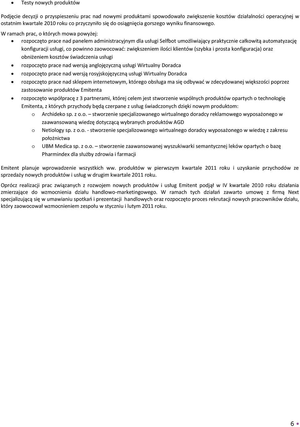 W ramach prac, o których mowa powyżej: rozpoczęto prace nad panelem administracyjnym dla usługi Selfbot umożliwiający praktycznie całkowitą automatyzację konfiguracji usługi, co powinno zaowocowad: