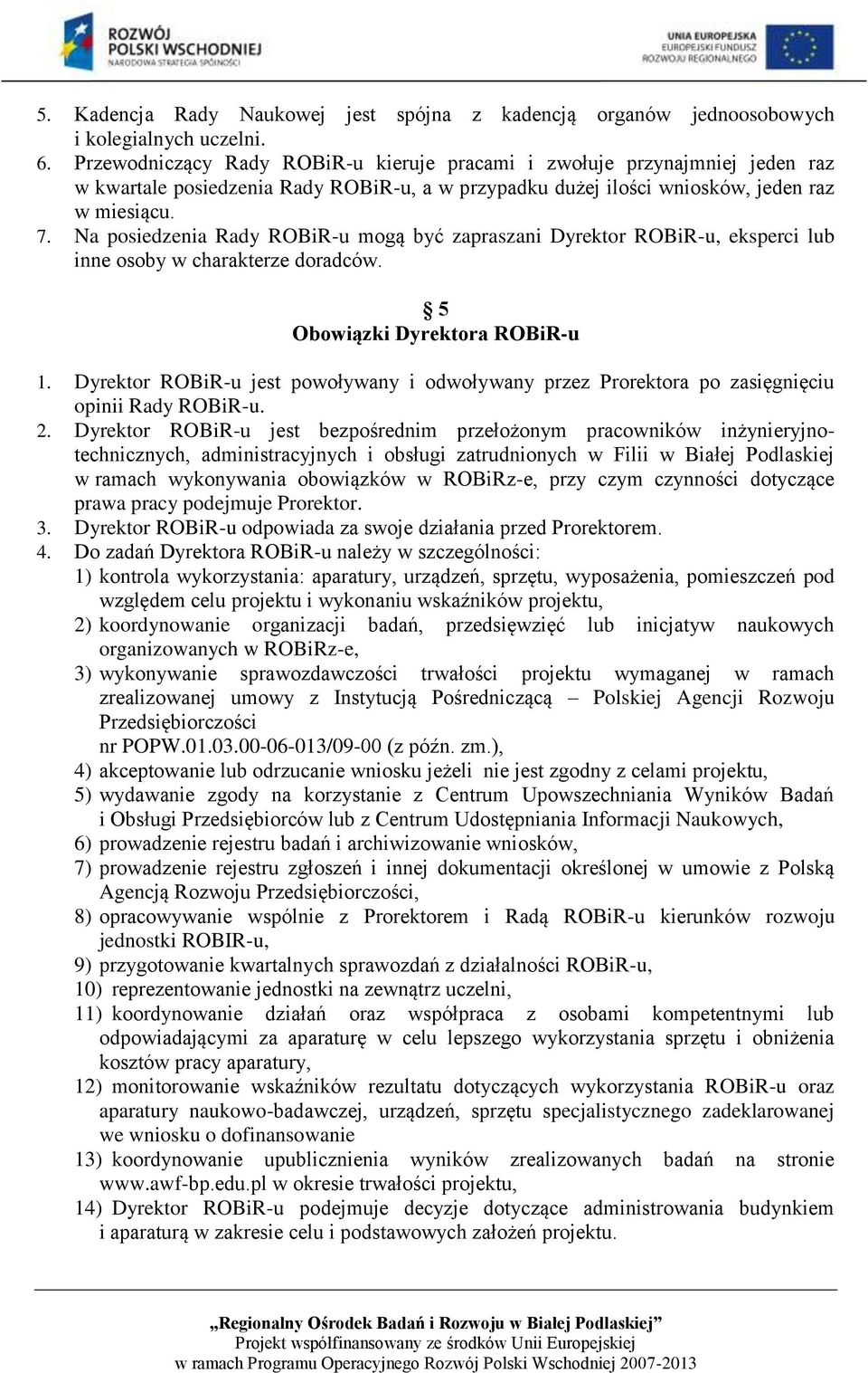 Na posiedzenia Rady ROBiR-u mogą być zapraszani Dyrektor ROBiR-u, eksperci lub inne osoby w charakterze doradców. 5 Obowiązki Dyrektora ROBiR-u 1.