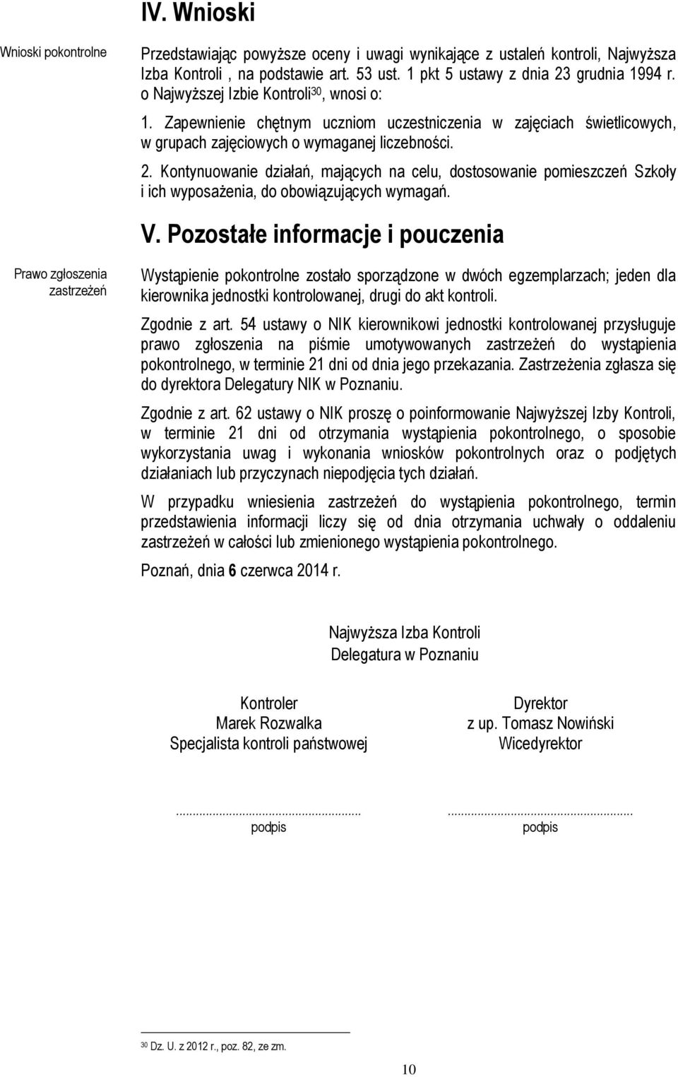 Kontynuowanie działań, mających na celu, dostosowanie pomieszczeń Szkoły i ich wyposażenia, do obowiązujących wymagań. V.