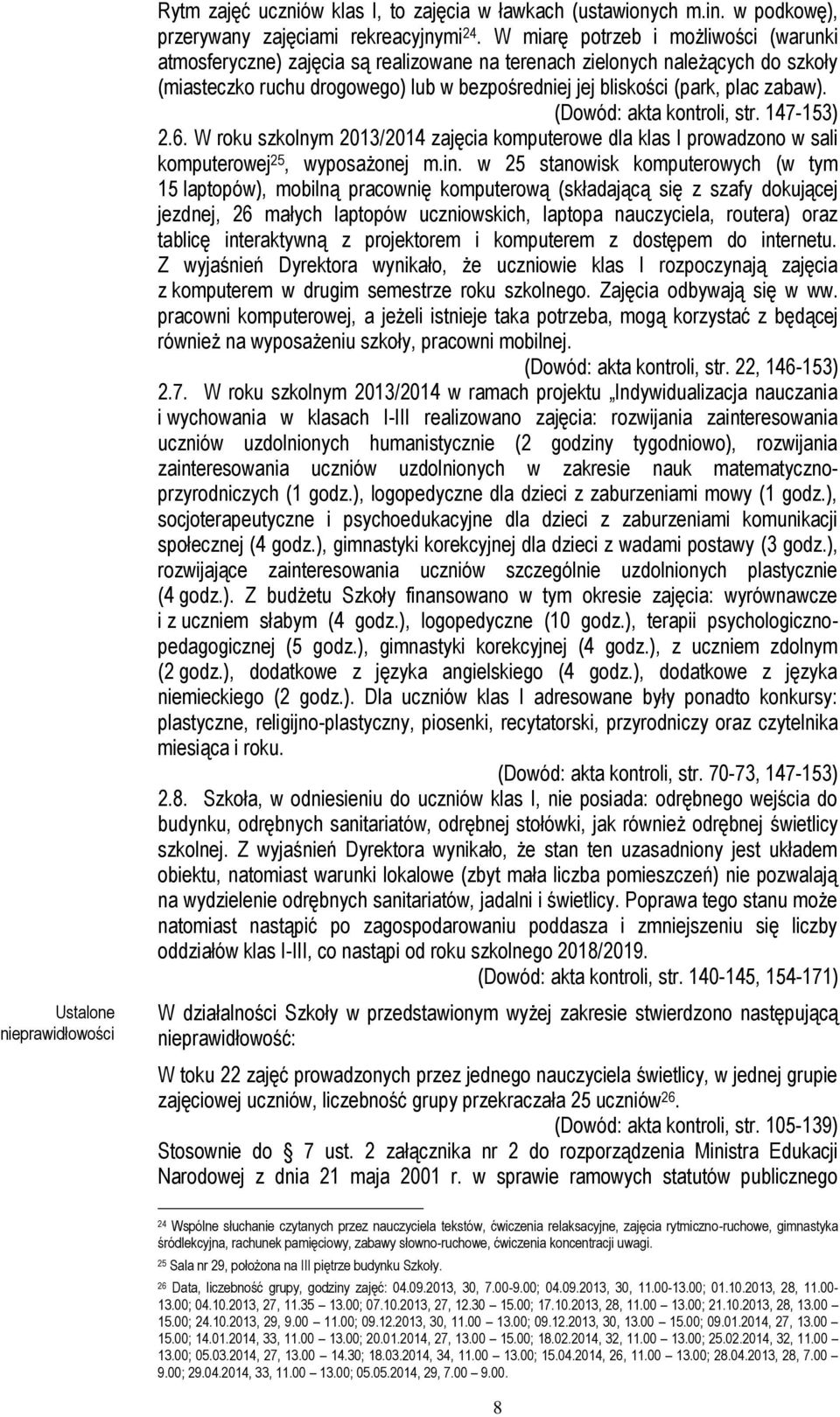 zabaw). (Dowód: akta kontroli, str. 147-153) 2.6. W roku szkolnym 2013/2014 zajęcia komputerowe dla klas I prowadzono w sali komputerowej 25, wyposażonej m.in.