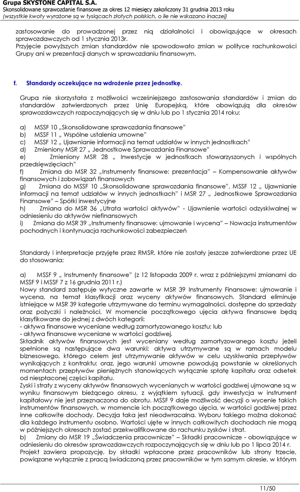 Grupa nie skorzystała z możliwości wcześniejszego zastosowania standardów i zmian do standardów zatwierdzonych przez Unię Europejską, które obowiązują dla okresów sprawozdawczych rozpoczynających się