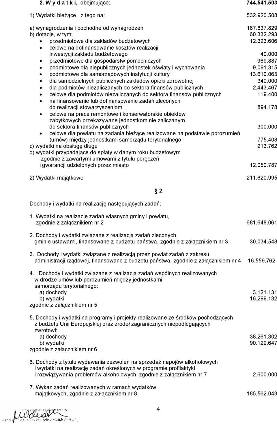 887 podmiotowe dla niepublicznych jednostek oświaty i wychowania 9.091.315 podmiotowe dla samorządowych instytucji kultury 13.610.065 dla samodzielnych publicznych zakładów opieki zdrowotnej 340.