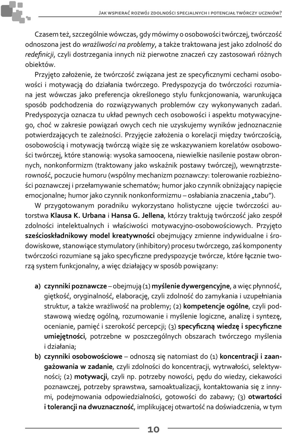 niż pierwotne znaczeń czy zastosowań różnych obiektów. Przyjęto założenie, że twórczość związana jest ze specyficznymi cechami osobowości i motywacją do działania twórczego.