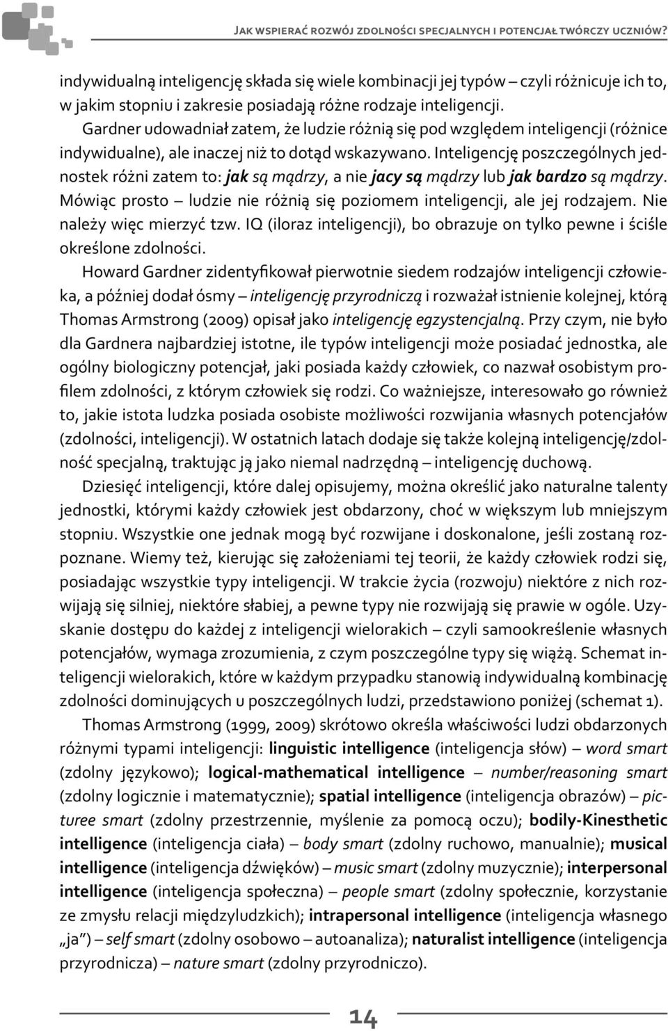 Gardner udowadniał zatem, że ludzie różnią się pod względem inteligencji (różnice indywidualne), ale inaczej niż to dotąd wskazywano.