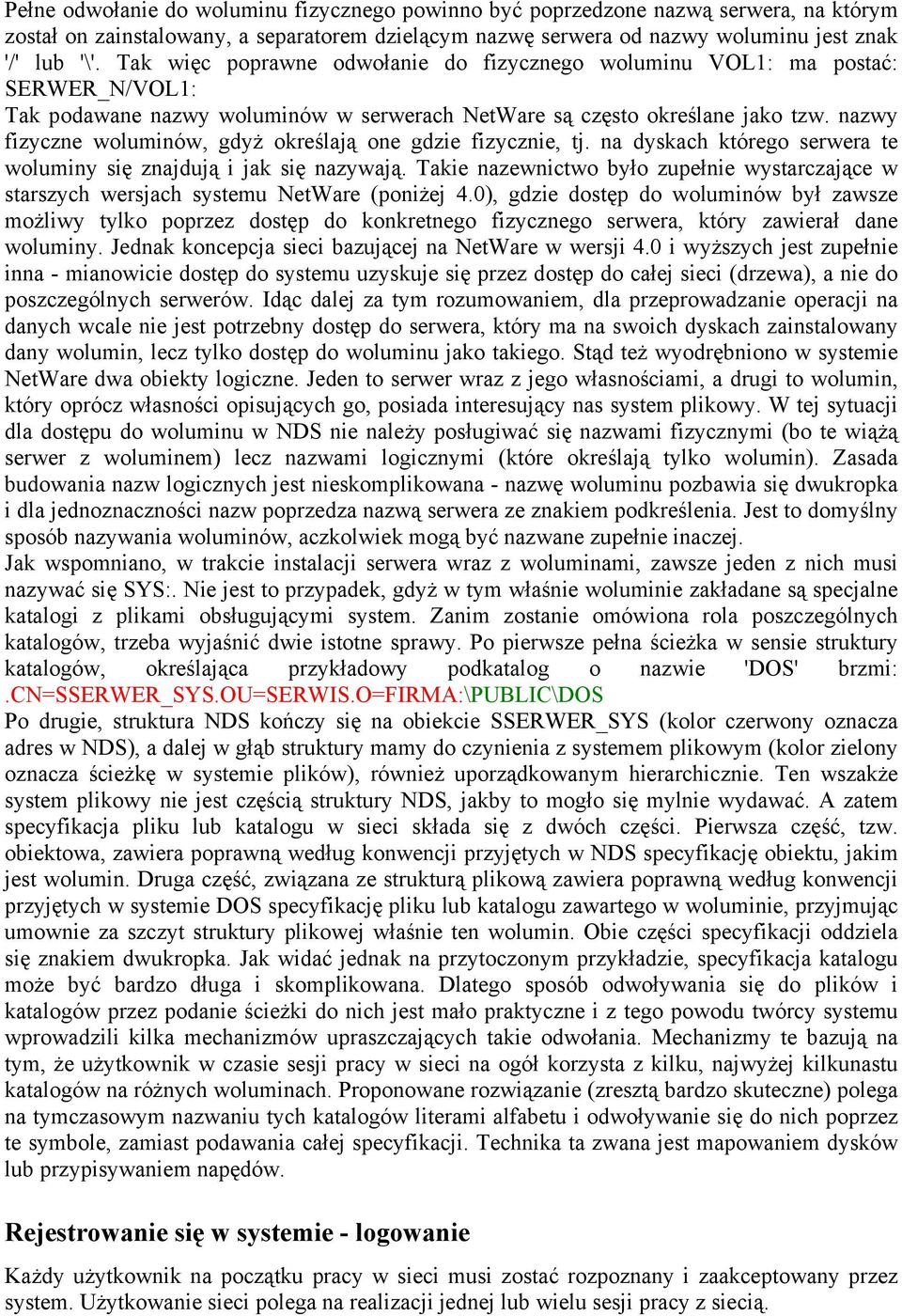 nazwy fizyczne woluminów, gdyż określają one gdzie fizycznie, tj. na dyskach którego serwera te woluminy się znajdują i jak się nazywają.