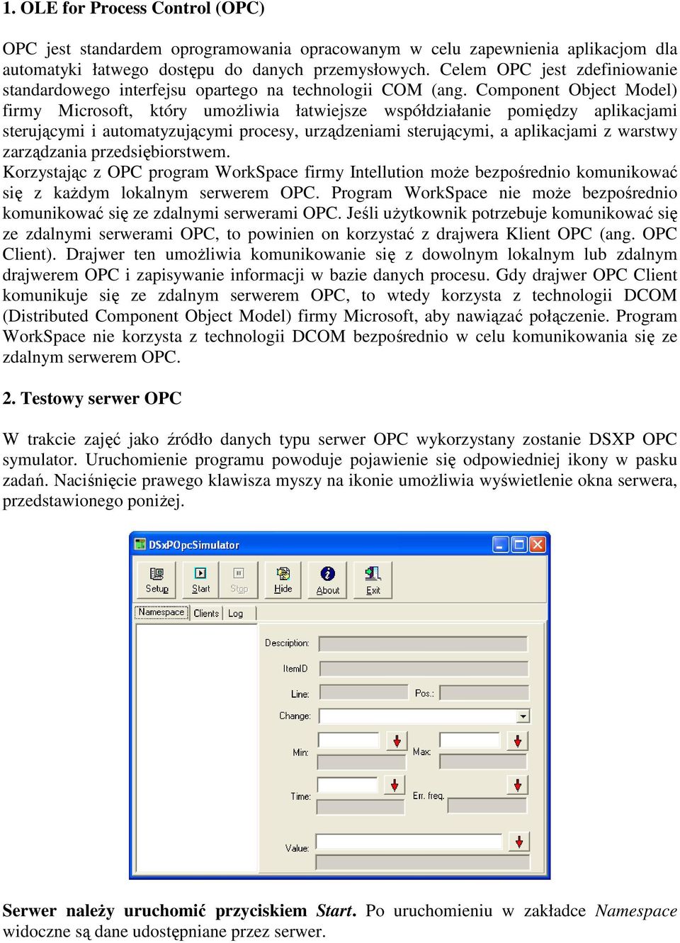 Component Object Model) firmy Microsoft, który umoŝliwia łatwiejsze współdziałanie pomiędzy aplikacjami sterującymi i automatyzującymi procesy, urządzeniami sterującymi, a aplikacjami z warstwy