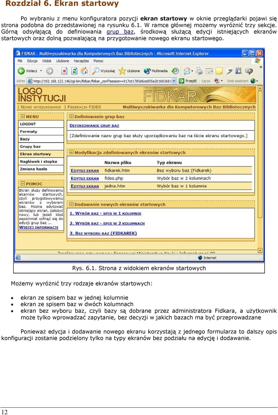 Górną odsyłającą do definiowania grup baz, środkową służącą edycji istniejących ekranów startowych oraz dolną pozwalającą na przygotowanie nowego ekranu startowego. Rys. 6.1.
