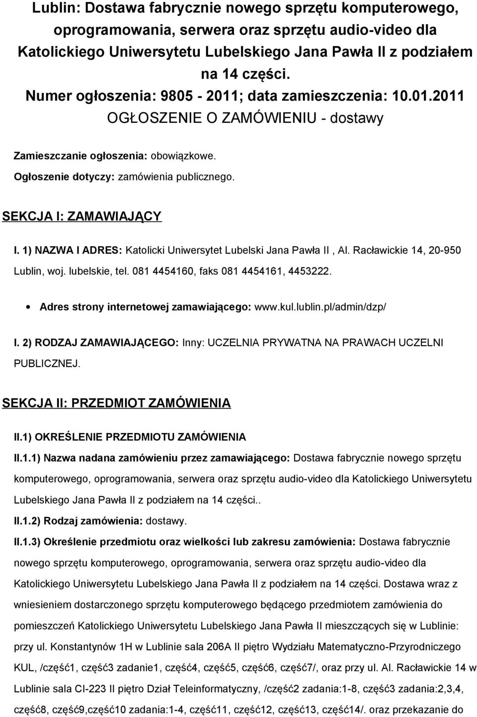 1) NAZWA I ADRES: Katlicki Uniwersytet Lubelski Jana Pawła II, Al. Racławickie 14, 20-950 Lublin, wj. lubelskie, tel. 081 4454160, faks 081 4454161, 4453222. Adres strny internetwej zamawiająceg: www.