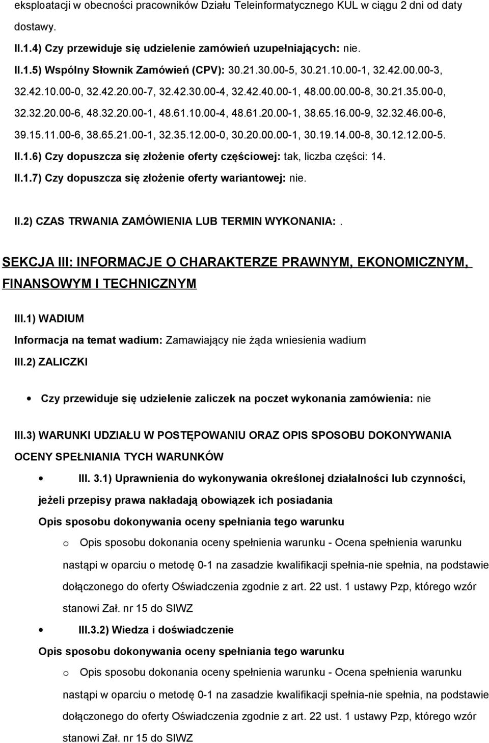 16.00-9, 32.32.46.00-6, 39.15.11.00-6, 38.65.21.00-1, 32.35.12.00-0, 30.20.00.00-1, 30.19.14.00-8, 30.12.12.00-5. II.1.6) Czy dpuszcza się złżenie ferty częściwej: tak, liczba części: 14. II.1.7) Czy dpuszcza się złżenie ferty wariantwej: nie.