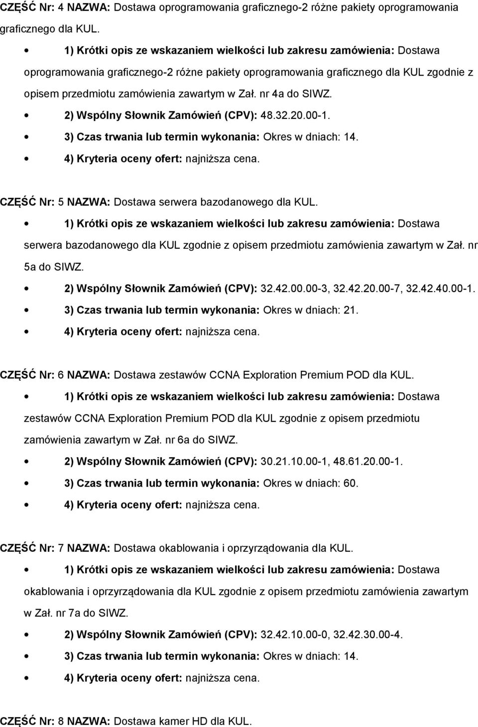 CZĘŚĆ Nr: 5 NAZWA: Dstawa serwera bazdanweg dla KUL. serwera bazdanweg dla KUL zgdnie z pisem przedmitu zamówienia zawartym w Zał. nr 5a d SIWZ. 2) Wspólny Słwnik Zamówień (CPV): 32.42.00.00-3, 32.42.20.