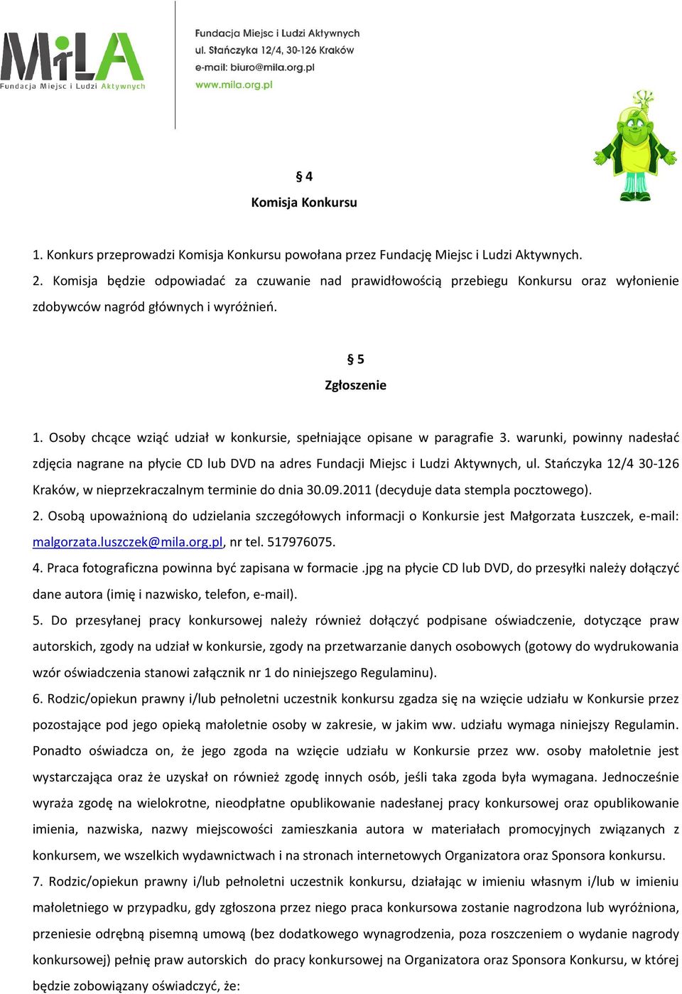 Osoby chcące wziąć udział w konkursie, spełniające opisane w paragrafie 3. warunki, powinny nadesłać zdjęcia nagrane na płycie CD lub DVD na adres Fundacji Miejsc i Ludzi Aktywnych, ul.