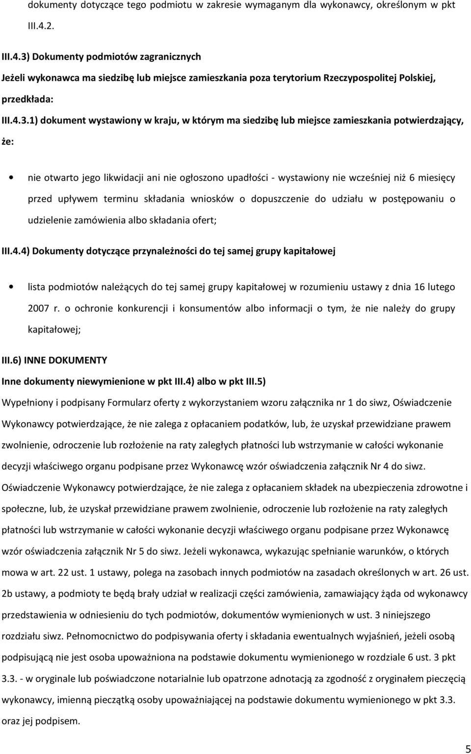 Dkumenty pdmitów zagranicznych Jeżeli wyknawca ma siedzibę lub miejsce zamieszkania pza terytrium Rzeczypsplitej Plskiej, przedkłada: III.4.3.