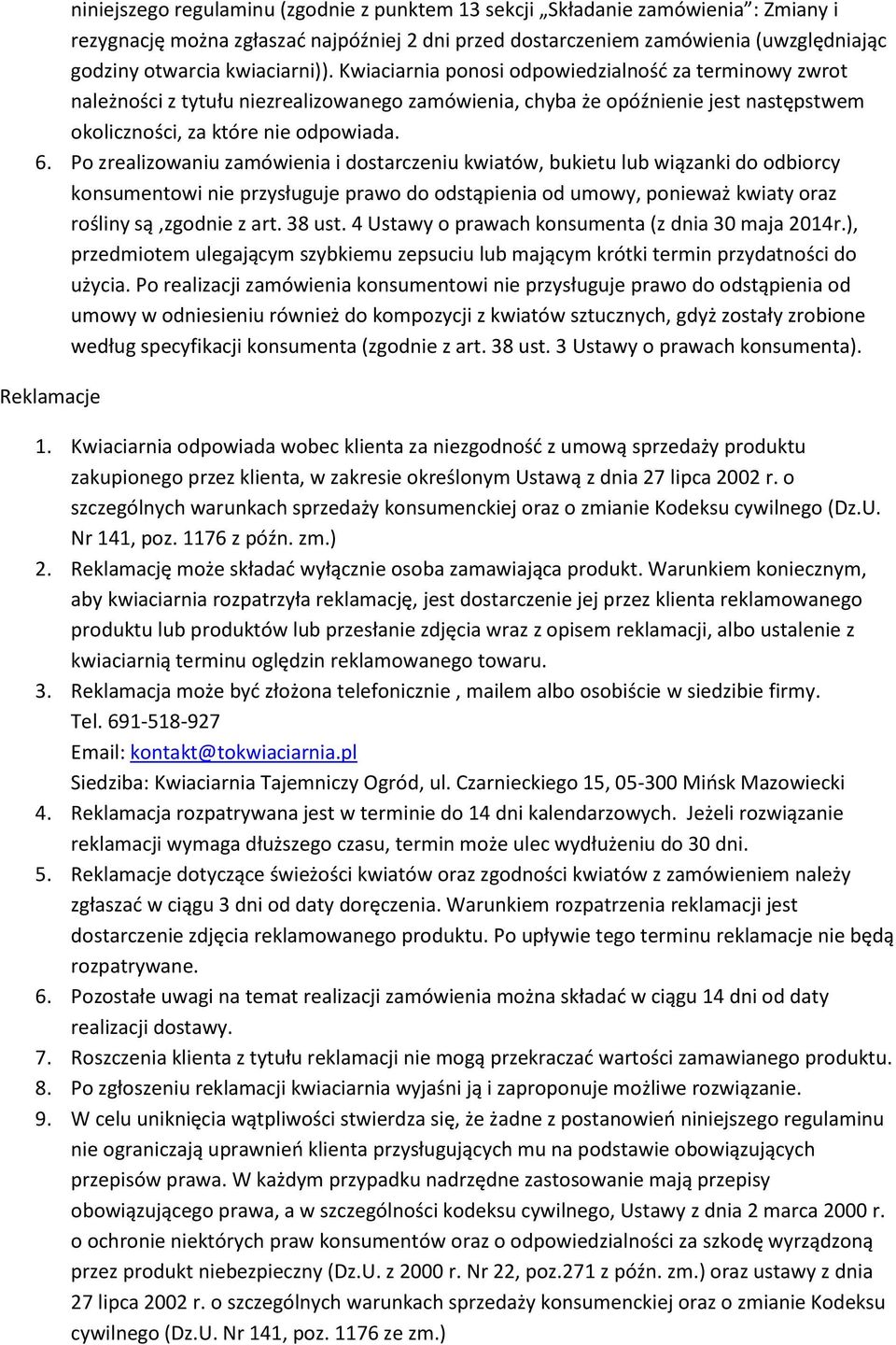 Po zrealizowaniu zamówienia i dostarczeniu kwiatów, bukietu lub wiązanki do odbiorcy konsumentowi nie przysługuje prawo do odstąpienia od umowy, ponieważ kwiaty oraz rośliny są,zgodnie z art. 38 ust.