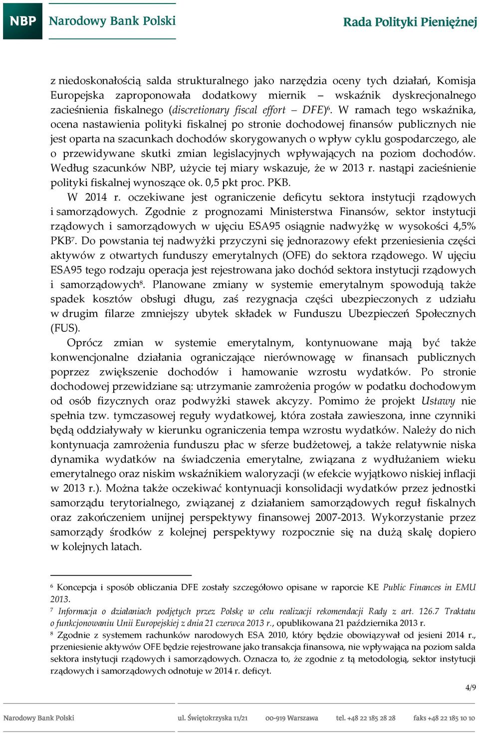 W ramach tego wskaźnika, ocena nastawienia polityki fiskalnej po stronie dochodowej finansów publicznych nie jest oparta na szacunkach dochodów skorygowanych o wpływ cyklu gospodarczego, ale o