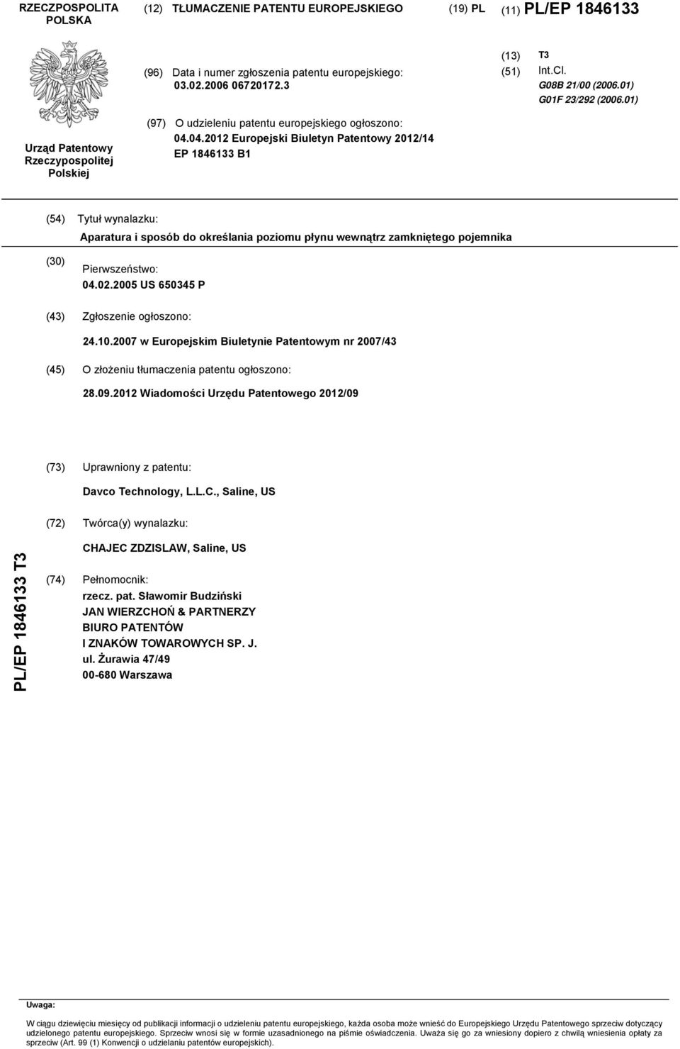 04.2012 Europejski Biuletyn Patentowy 2012/14 EP 1846133 B1 (54) Tytuł wynalazku: Aparatura i sposób do określania poziomu płynu wewnątrz zamkniętego pojemnika (30) Pierwszeństwo: 04.02.