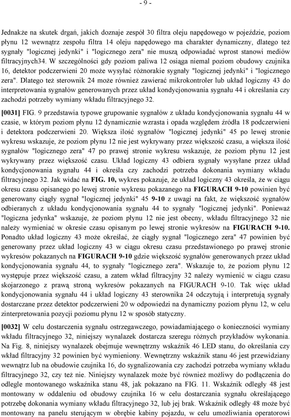 W szczególności gdy poziom paliwa 12 osiąga niemal poziom obudowy czujnika 16, detektor podczerwieni 20 może wysyłać różnorakie sygnały "logicznej jedynki" i "logicznego zera".