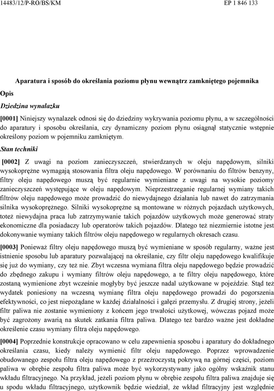 Stan techniki [0002] Z uwagi na poziom zanieczyszczeń, stwierdzanych w oleju napędowym, silniki wysokoprężne wymagają stosowania filtra oleju napędowego.