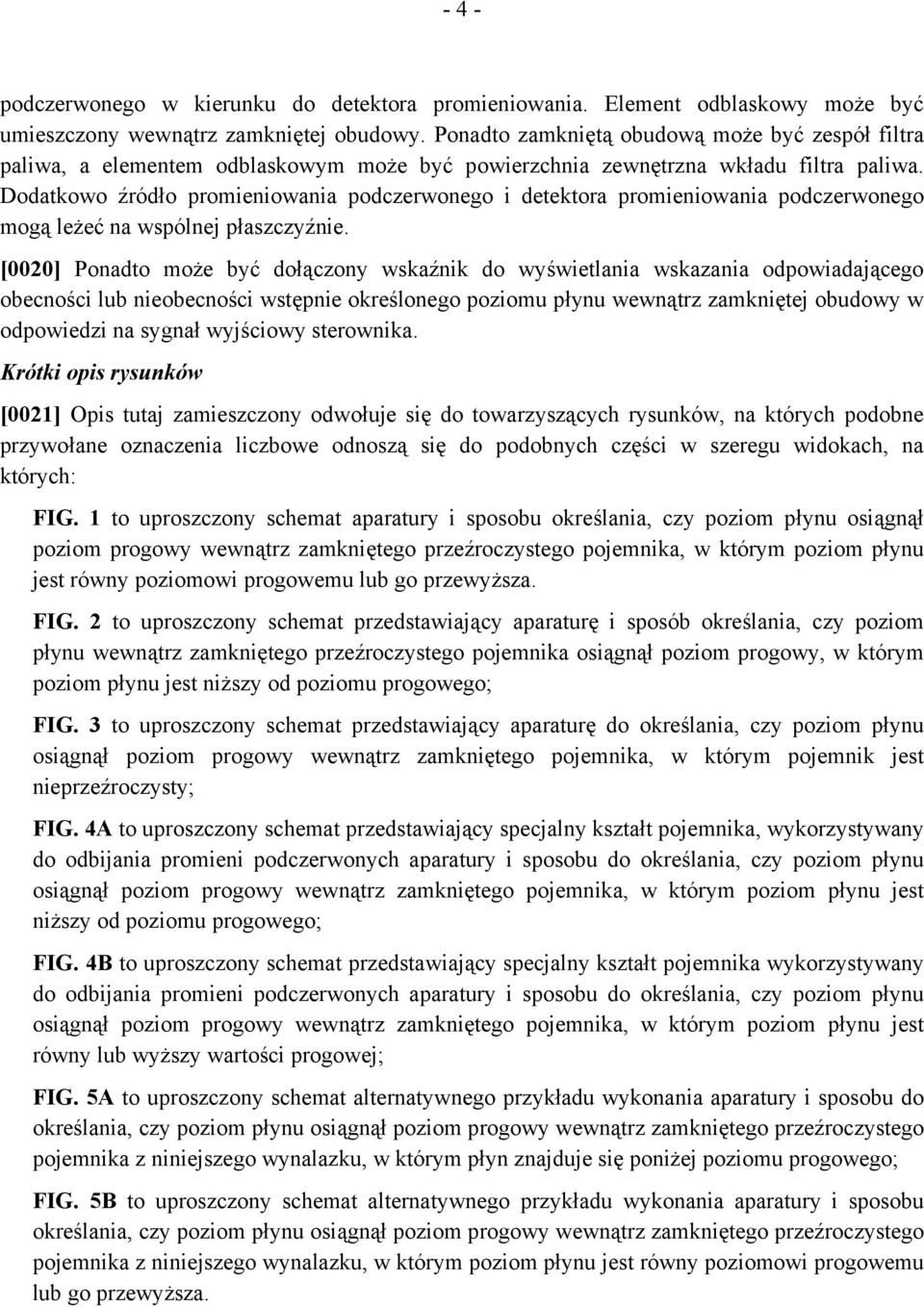 Dodatkowo źródło promieniowania podczerwonego i detektora promieniowania podczerwonego mogą leżeć na wspólnej płaszczyźnie.