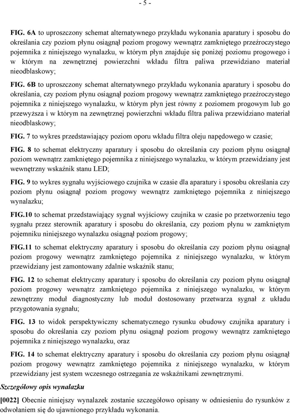 wynalazku, w którym płyn znajduje się poniżej poziomu progowego i w którym na zewnętrznej powierzchni wkładu filtra paliwa przewidziano materiał nieodblaskowy; FIG.